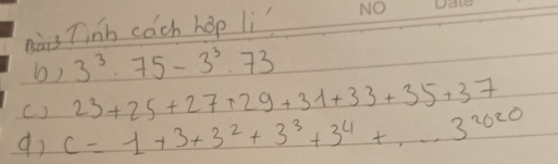 Tinb cach hop li 
b) 3^3.75-3^3.73
23+25+27+29+31+33+35+37
( ) c=1+3+3^2+3^3+3^4+...3^(2020)