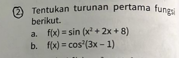 Tentukan turunan pertama fungsi 
berikut. 
a. f(x)=sin (x^2+2x+8)
b. f(x)=cos^2(3x-1)