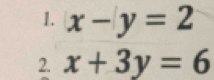 x-y=2
2. x+3y=6