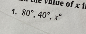 the Value of x i 
1. 80°, 40°, x°