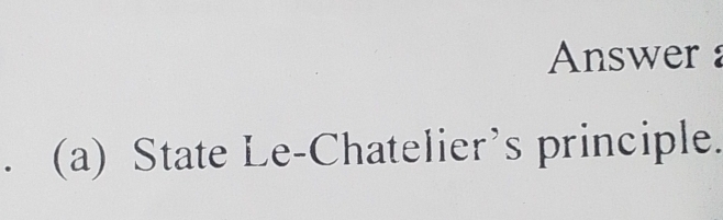 Answer 
(a) State Le-Chatelier's principle.