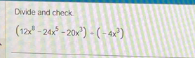 Divide and check.
(12x^8-24x^5-20x^3)/ (-4x^3)