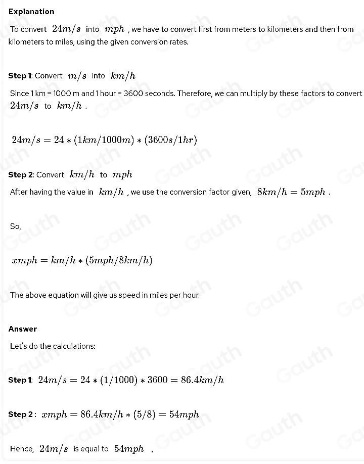 Solved: Use the conversion 8km/h=5mph to convert 24 m/s into mph. [Physics]