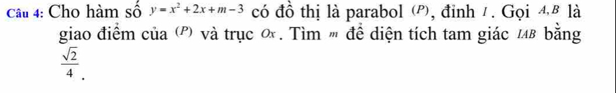 Cho hàm số y=x^2+2x+m-3 có đồ thị là parabol (P), đỉnh 1. Gọi 4β là 
giao điểm của (') và trục ơ. Tìm " để diện tích tam giác μβ bằng
 sqrt(2)/4 .