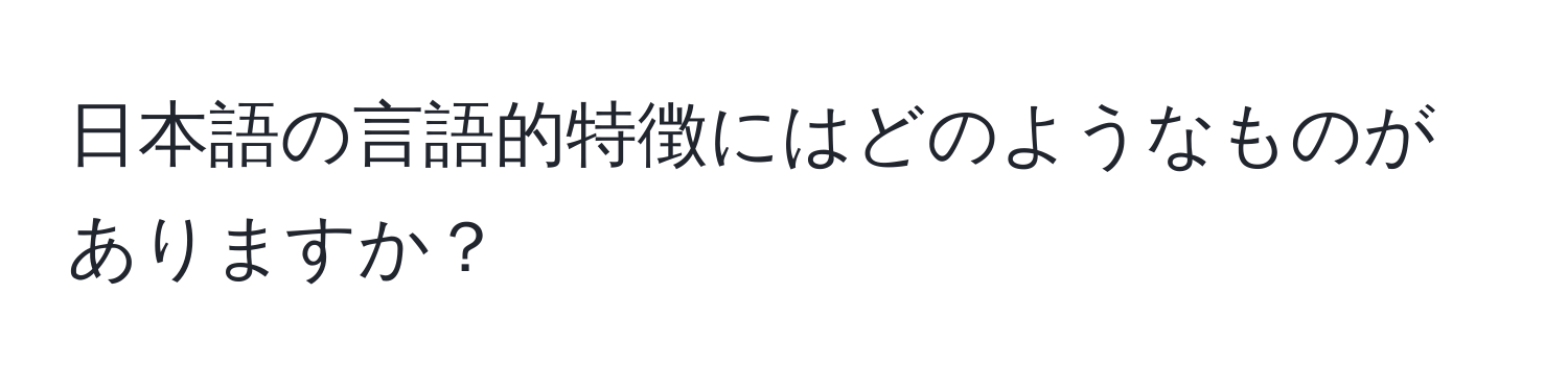 日本語の言語的特徴にはどのようなものがありますか？