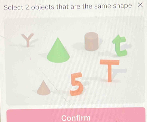 Select 2 objects that are the same shape × 
Confirm