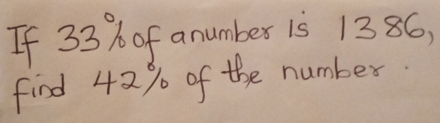 If 33% of anumber 1s 1386,
find 42% of the number