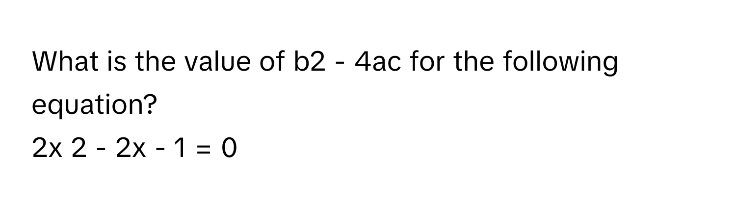 Solved: What is the value of b2 - 4ac for the following equation? 2x 2 ...