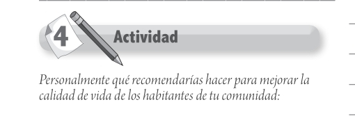 Actividad 
Personalmente qué recomendarías hacer para mejorar la 
calidad de vida de los habitantes de tu comunidad: