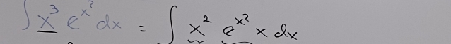 ∈t x^3e^(x^2)dx=∈t x^2e^(x^2)* dx