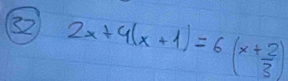 32 2x+4(x+1)=6(x+ 2/3 )