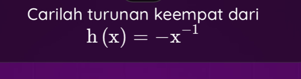 Carilah turunan keempat dari
h(x)=-x^(-1)