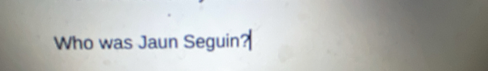 Who was Jaun Seguin