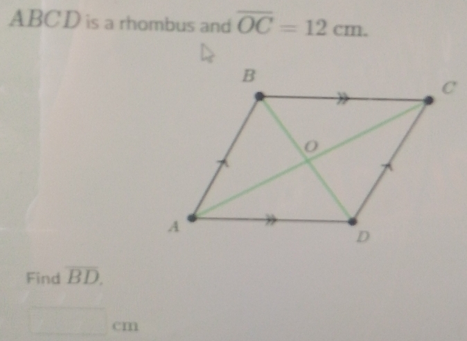 ABCD is a rhombus and overline OC=12cm. 
Find overline BD.
□ cm