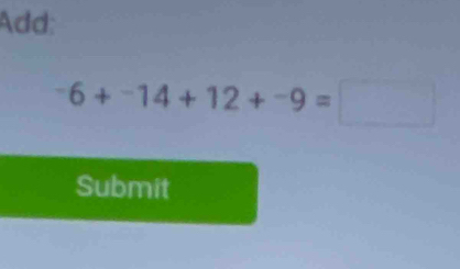 Add;
-6+-14+12+-9=□
Submit