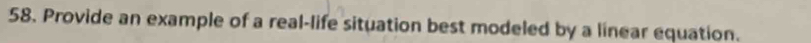 Provide an example of a real-life situation best modeled by a linear equation.