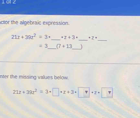 1 01 2 
ctor the algebraic expression. 
_ 
_
21z+39z^2=3· _ · z+3· · Z·
=3 _ (7+13 _ ) 
nter the missing values below.
21z+39z^2=3· □ · z+3· □ · z· □