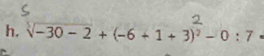 sqrt[3](-30-2)+(-6+1+3)^2-0:7=