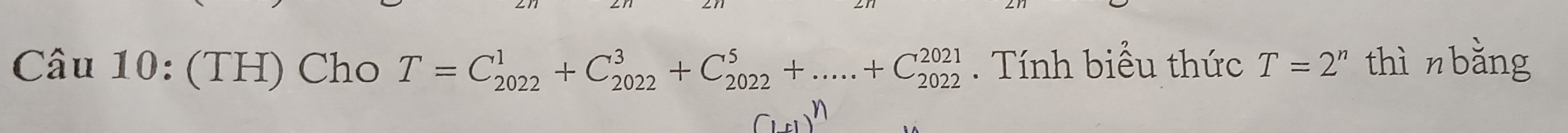 (TH) Cho T=C_(2022)^1+C_(2022)^3+C_(2022)^5+.....+C_(2022)^(2021). Tính biểu thức T=2^n thì nbằng 
1