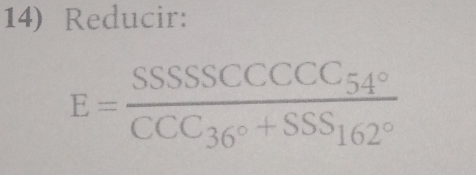 Reducir:
E=frac SSSSCCCCC_54°CCC+S_36°+62°