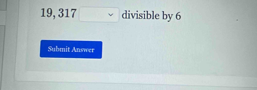 19,317□ divisible by 6
Submit Answer