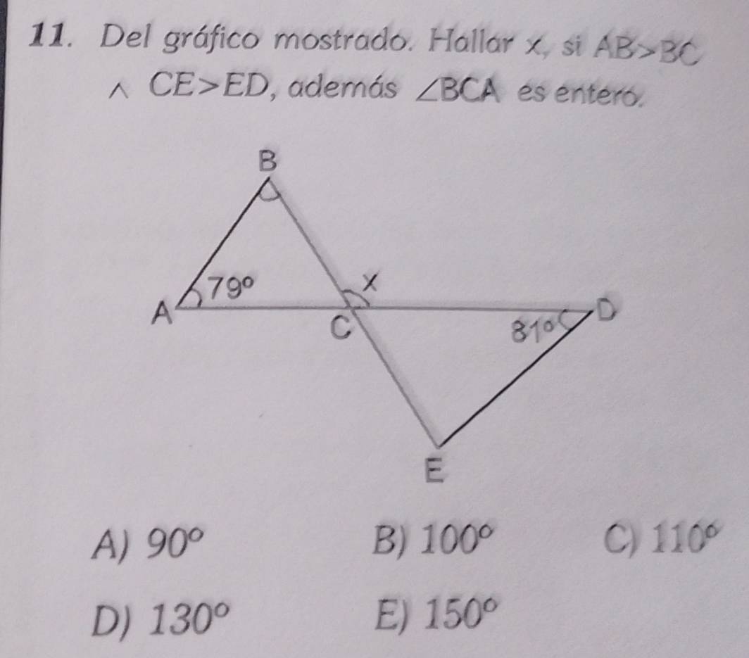 Del gráfico mostrado. Hallar x, si AB>BC
CE>ED , además ∠ BCA es entero.
A) 90° B) 100° C) 110°
D) 130° E) 150°