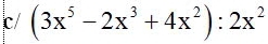 c/ (3x^5-2x^3+4x^2):2x^2