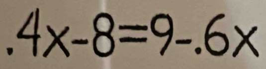 4x-8=9-.6x