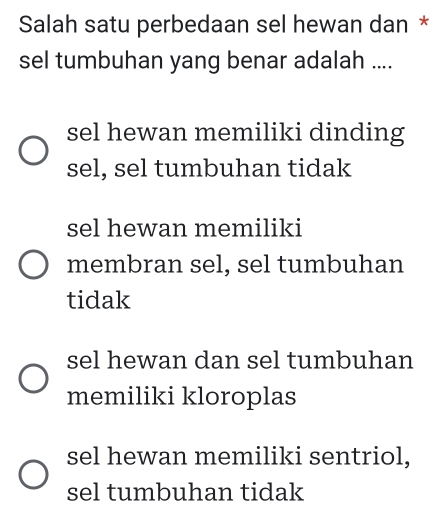 Salah satu perbedaan sel hewan dan *
sel tumbuhan yang benar adalah ....
sel hewan memiliki dinding
sel, sel tumbuhan tidak
sel hewan memiliki
membran sel, sel tumbuhan
tidak
sel hewan dan sel tumbuhan
memiliki kloroplas
sel hewan memiliki sentriol,
sel tumbuhan tidak