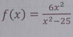 f(x)= 6x^2/x^2-25 