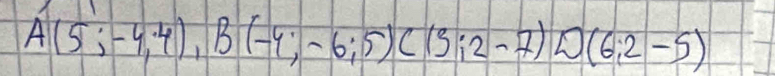 A(5;-4;4), B(-4;-6;5) C(3;2-7) D(6;2-5)