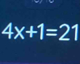 4x+1=21