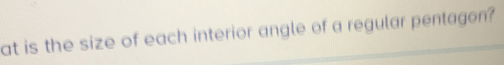 at is the size of each interior angle of a regular pentagon?