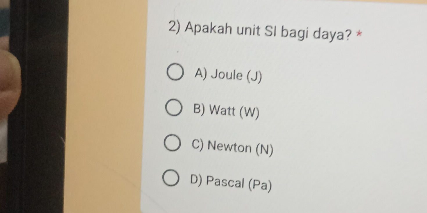 Apakah unit SI bagi daya? *
A) Joule (J)
B) Watt (W)
C) Newton (N)
D) Pascal (Pa)