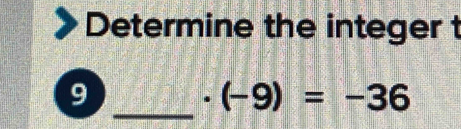 Determine the integer t 
_ 
9
· (-9)=-36