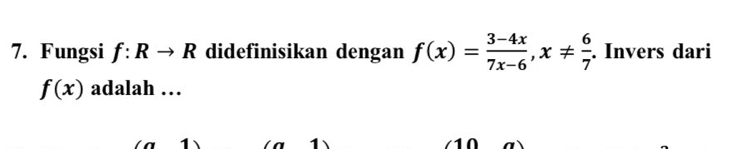 Fungsi f:Rto R didefinisikan dengan f(x)= (3-4x)/7x-6 , x!=  6/7 . Invers dari
f(x) adalah …
10