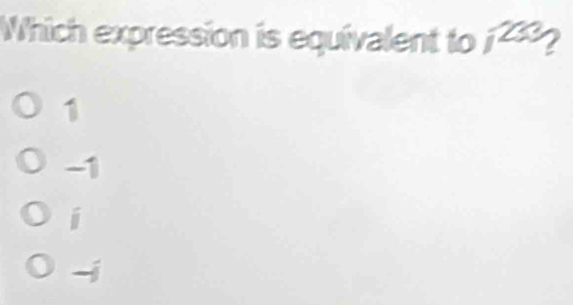 Which expression is equivalent to
1
-1
i
a