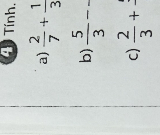 Tính. 
a)  2/7 + 1/3 
b)  5/3 -frac 
c)  2/3 +frac 