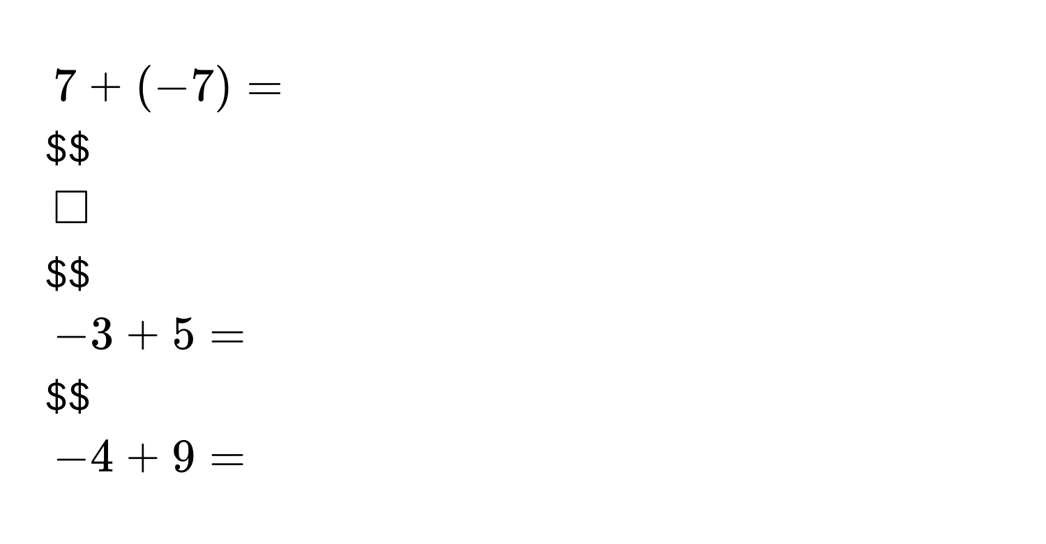 7 + (-7) =

□

-3 + 5 =

-4 + 9 =