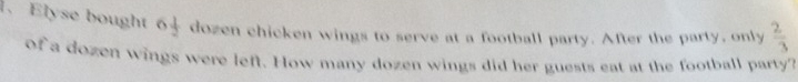 Elyse bought 64 dozen chicken wings to serve at a football party. After the party, only  2/3 
of a dozen wings were left. How many dozen wings did her guests eat at the football party?
