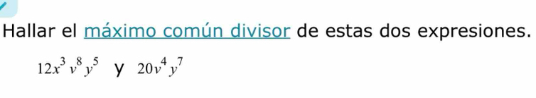 Hallar el máximo común divisor de estas dos expresiones.
12x^3v^8y^5y20v^4y^7