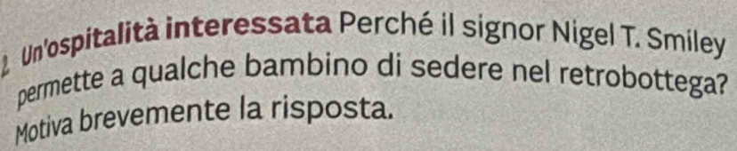 Un'ospitalità interessata Perché il signor Nigel T. Smiley 
permette a qualche bambino di sedere nel retrobottega? 
Motiva brevemente la risposta.