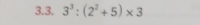 3^3:(2^2+5)* 3