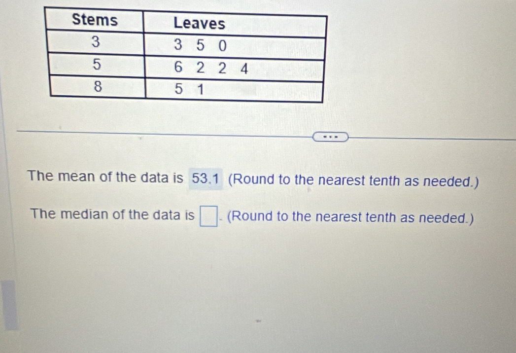 The mean of the data is 53.1 (Round to the nearest tenth as needed.) 
The median of the data is □. (Round to the nearest tenth as needed.)