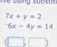 7x+y=2^-6x-4y=14
(□ ,□ )