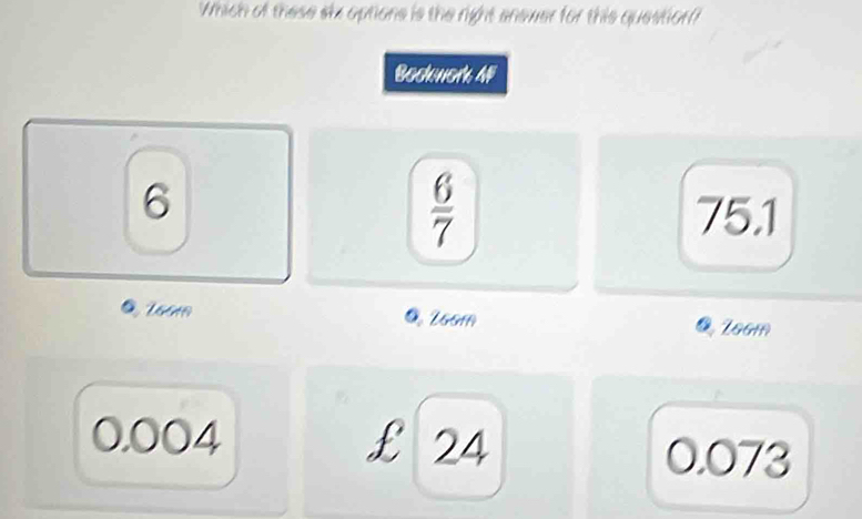 Which of these skx options is the right anewer for this question?
Bocknork AF
6
 6/7 
75.1
6 @. ZGGf9 @ ZoGm
0.004 £ 24 0.073
