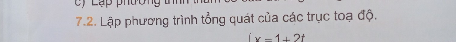 Lạp phười 
7.2. Lập phương trình tổng quát của các trục toạ độ.
(x=1+2t