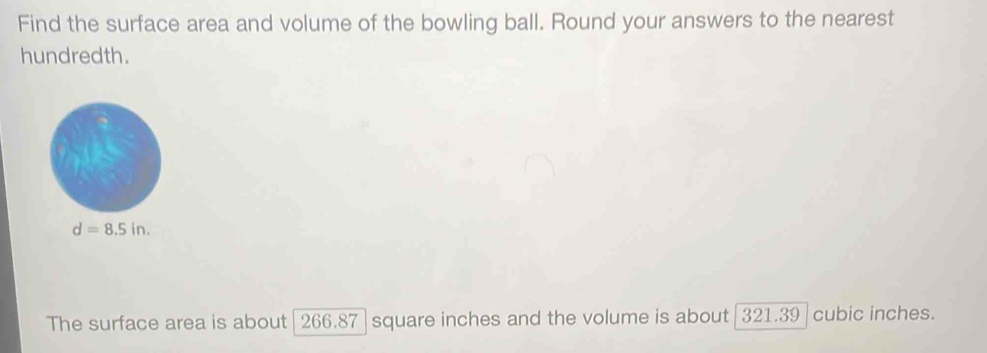 Solved: Find the surface area and volume of the bowling ball. Round ...