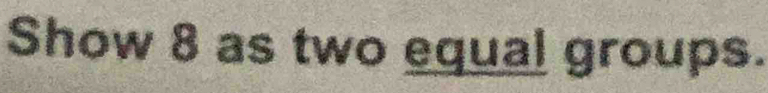 Show 8 as two equal groups.