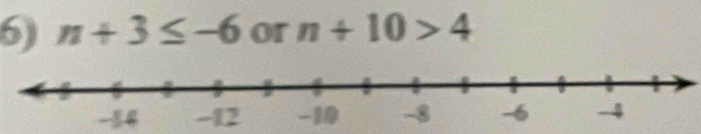 n+3≤ -6 or n+10>4
-